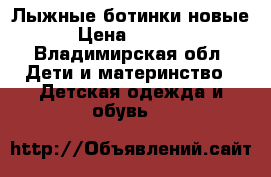 Лыжные ботинки новые › Цена ­ 1 000 - Владимирская обл. Дети и материнство » Детская одежда и обувь   